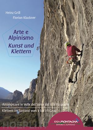 grill heinz; kluckner florian; cappellari f. (curatore) - arte e alpinismo. arrampicare in valle del sarca dal 5° al 7° grado. ediz. itali