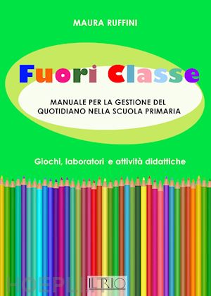 ruffini maura - fuori classe. manuale per la gestione del quotidiano nella scuola primaria. giochi, laboratori e attività didattiche