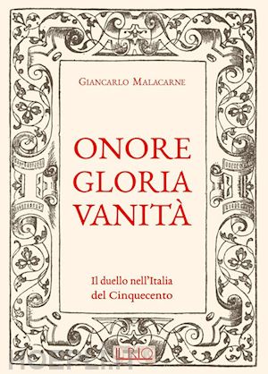 malacarne giancarlo - onore gloria vanità. il duello nell'italia del cinquecento