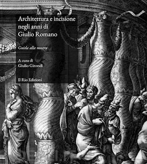 girondi giulio (curatore) - architettura e incisione negli anni di giulio romano. guida alla mostra