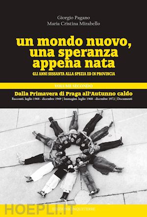 pagano giorgio; mirabello maria cristina - un mondo nuovo, una speranza appena nata. gli anni sessanta alla spezia ed in provincia. vol. 2: dalla primavere di praga all'autunno caldo