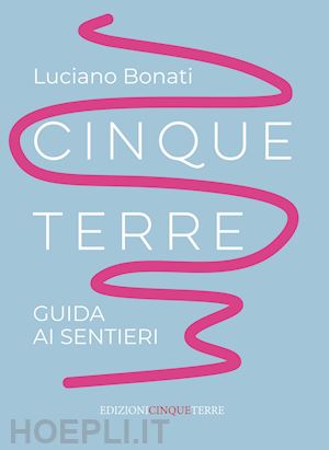 bonati luciano - cinque terre. guida ai sentieri. nuova ediz.