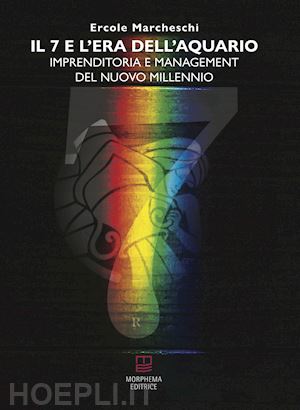 marcheschi ercole - il 7 e l'era dell'aquario. imprenditoria e management del nuovo millennio