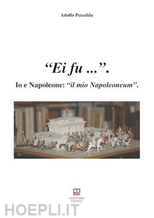 puxeddu adolfo - ei fu... io e napoleone: il mio napoleoneum