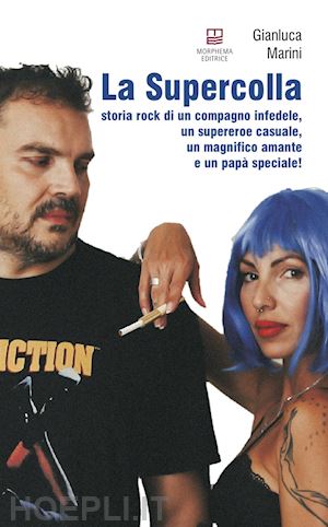 marini gianluca - la supercolla. storia rock di un compagno infedele, un supereroe casuale, un magnifico amante e un papà speciale!