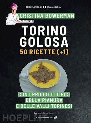 mogavero d.(curatore) - torino golosa. 50 ricette (+ 1) con i prodotti tipici della pianura e delle valli torinesi