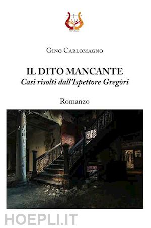 carlomagno gino - il dito mancante. casi risolti dall'ispettore gregòri. nuova ediz.