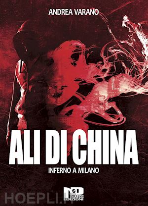 varano andrea - ali di china. inferno a milano