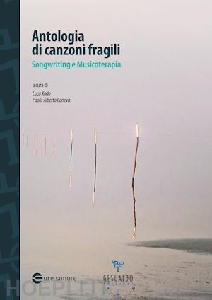 xodo l.(curatore); caneva p. a.(curatore) - antologia di canzoni fragili. songwriting e musicoterapia