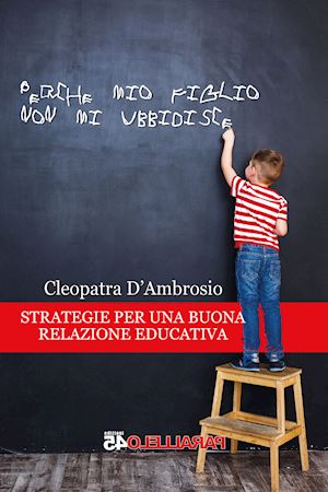 d'ambrosio cleopatra - perché mio figlio non mi ubbidisce. strategie per una buona relazione educativa