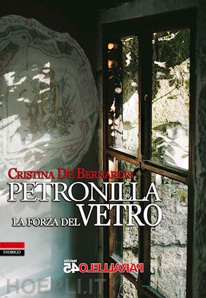 de bernardis cristina - petronilla. la forza del vetro