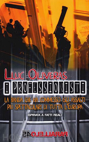 oliveras lluc - i professionisti. la banda che ha commesso gli assalti più spettacolari di tutta l'europa