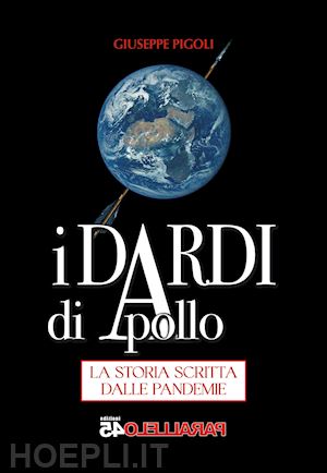 pigoli giuseppe - i dardi di apollo. la storia scritta dalle pandemie. nuova ediz.