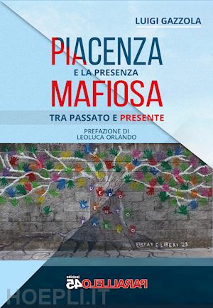 gazzola luigi - piacenza e la presenza mafiosa. tra passato e presente