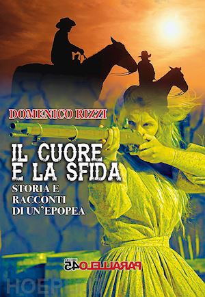 rizzi domenico - il cuore e la sfida. storie e racconti di un'epopea