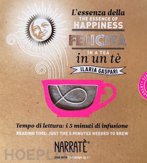 gaspari ilaria; narrafood srl (curatore) - essenza della felicita' in un te-the essence of happiness in a tea. ediz. biling