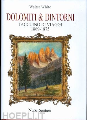 white walter - dolomiti & dintorni - taccuino di viaggi 1869-1875
