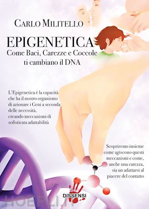 militello carlo - epigenetica. come baci, carezze e coccole ti cambiano il dna