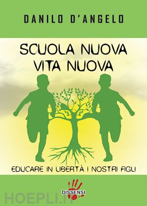 d'angelo danilo - scuola nuova vita nuova. educare in libertà i nostri figli