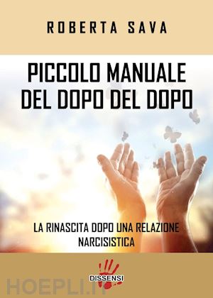 sava roberta - piccolo manuale del dopo del dopo. la rinascita dopo una relazione narcisistica