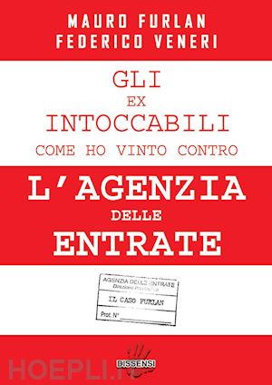 veneri federico; furlan mauro - gli ex intoccabili. come ho vinto contro l'agenzia delle entrate. il caso furlan