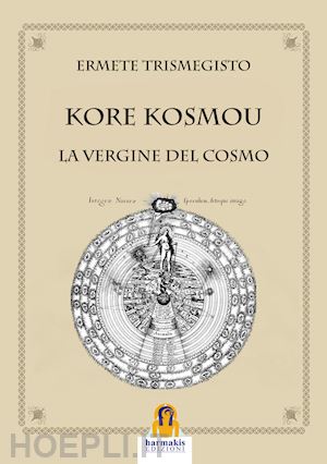 ermete trismegisto; agnolucci p. (curatore) - kore kosmou. la vergine del cosmo