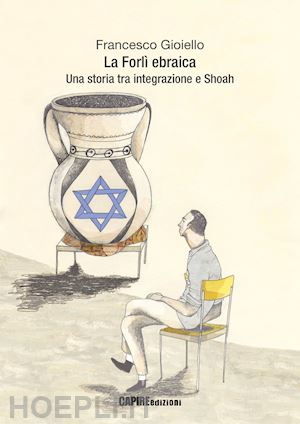 gioiello francesco - la forli' ebraica. una storia tra integrazione e shoah