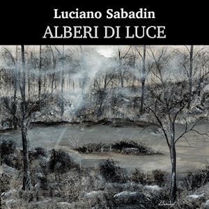 sabadin luciano; sacchi tommasi f. (curatore); d'urbano i. m. (curatore) - alberi di luce