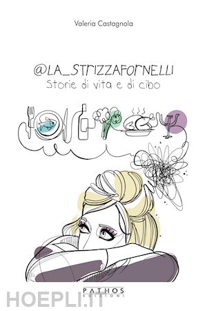 castagnola valeria - @la_strizzafornelli. storie di vita e di cibo