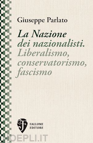 parlato giuseppe - nazione dei nazionalisti. liberalismo, conservatorismo, fascismo. nuova ediz. (l