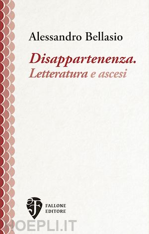 bellasio alessandro - disappartenenza. letteratura e ascesi. nuova ediz.