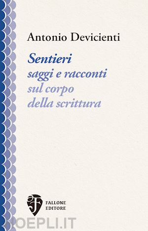 devicienti antonio - sentieri. saggi e racconti sul corpo della scrittura