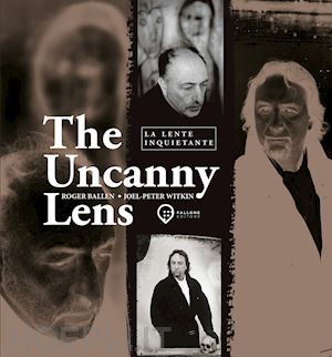 witkin joel-peter; ballen roger - the uncanny lens-la lente inquietante