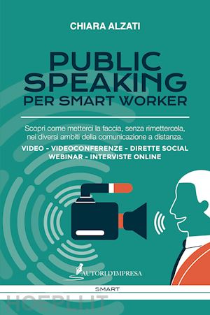 alzati chiara - public speaking per smart worker. scopri come metterci la faccia, senza rimettercela, nei diversi ambiti della comunicazione a distanza. video - videoconferenze - dirette social webinar - interviste online