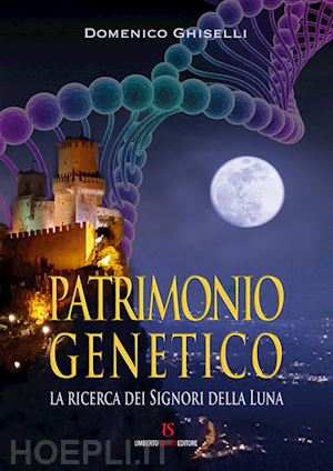 ghiselli domenico - patrimonio genetico. la ricerca dei signori della luna