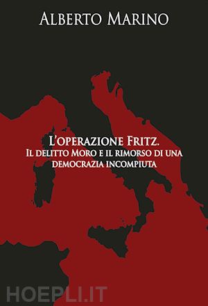 marino alberto - l'operazione fritz. il delitto moro e il rimorso di una democrazia incompiuta