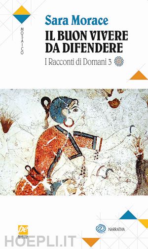 morace sara - i racconti di domani . vol. 3: il buon vivere da difendere