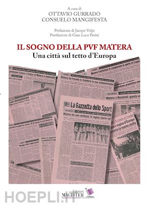 mangifesta c.(curatore); gurrado o.(curatore) - il sogno della pvf matera. una città sul tetto d'europa