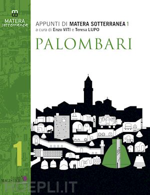 viti e. (curatore); lupo t. (curatore) - appunti di matera sotterranea. vol. 1: palombari, pozzi, cisterne, neviere di la