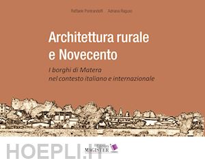 pontrandolfi raffaele; raguso adriana - architettura rurale e novecento. i borghi di matera nel contesto italiano e inte