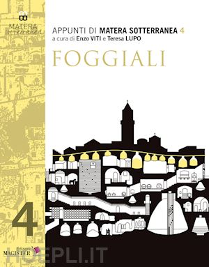 viti e. (curatore); lupo t. (curatore) - appunti di matera sotterranea. vol. 4: foggiali