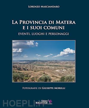 masciandaro lorenzo - la provincia di matera e i suoi comuni. eventi, luoghi e personaggi. ediz. illustrata