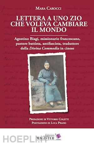 carocci mara - lettera a uno zio che voleva cambiare il mondo. agostino biagi, missionario francescano, pastore battista, antifascista, traduttore della divina commedia in cinese