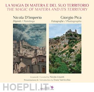 lisanti n.(curatore) - la magia di matera e del suo territorio. nicola d'imperio dipinti. giorgio pica fotografie-the magic of matera and its territory. nicola d'imperio paintings. giorgio pica photographs. ediz. illustrata