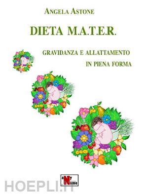 astone angela - dieta m.a.t.e.r. gravidanza e allattamento in piena forma. nuova ediz.