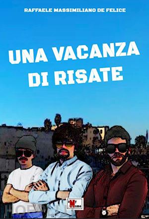 de felice raffaele massimiliano - una vacanza di risate