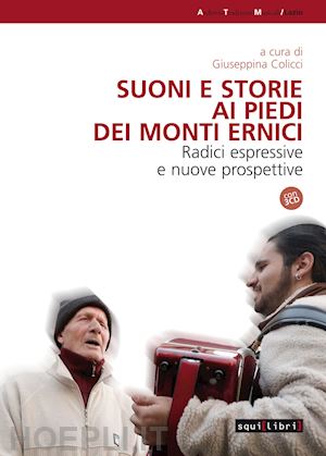 giuseppina colicci (a c. di) - suoni e storie ai piedi dei monti ernici. radici espressive e nuove proposte. co