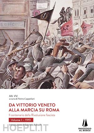 cappellari pietro (curatore) - da vittorio veneto alla marcia su roma vol. 1 - 1919