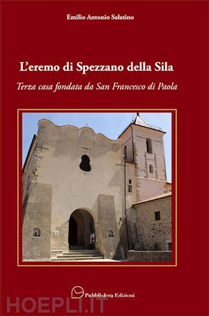 salatino emilio antonio - l'eremo di spezzano della sila. terza casa fondata da san francesco di paola