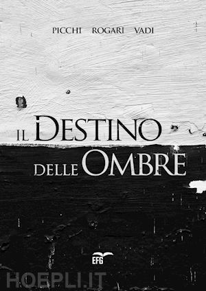 picchi giuliano; rogari carlo; vadi filippo - il destino delle ombre